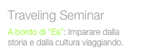 Traveling Seminar
A bordo di “Ea”: Imparare dalla storia e dalla cultura viaggiando.